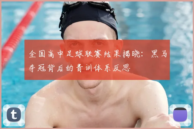 全国高中足球联赛结果揭晓:黑马夺冠背后的青训体系反思