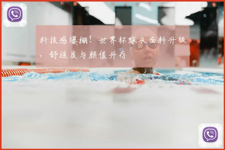 科技感爆棚!世界杯球衣面料升级,舒适度与颜值并存